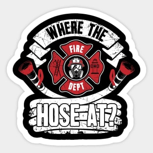 Where the hose at ? firefighter Sticker